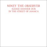 Niney The Observer Sledge Hammer Dub In The Street Of Jamaica