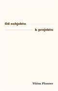 Flusser Vilém Od subjektu k projektu