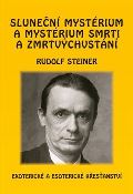 Steiner Rudolf Sluneční mystérium a mystérium smrti a zmrtvýchvstání