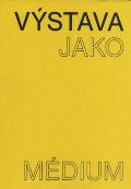 Akademie výtvarných umění Výstava jako médium. České umění 1957–1999