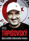 CZECH NEWS CENTER TRPIŠOVSKÝ: Úplný příběh milionového trenéra