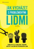 Grada Jak vychzet s problmovmi lidmi - Domluvte se s choleriky, vnmi kritiky a dalmi nevyrovnanmi