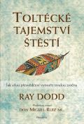 Pragma Toltécké tajemství štěstí - Jak silou přesvědčení vytvořit trvalou změnu