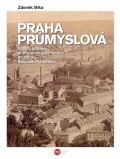Míka Zdeněk Praha průmyslová - Rozvoj pražské průmyslové aglomerace do zániku Rakouska-Uherska