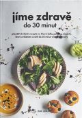 kolektiv autorů Jíme zdravě do 30 minut - Přes 60 skvělých receptů na hlavní jídla, polévky, dezerty, které zvládnet