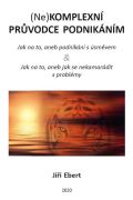 Ebert Jiří (Ne)komplexní průvodce podnikáním: jak na to, aneb podnikání s úsměvem & jak na to, aneb jak se neka