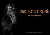 Burianová Martina Jak fotit koně / Návody, příběhy a fotografie ze světa koní