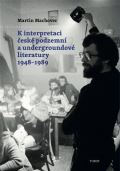 Torst K interpretaci české podzemní a undergroundové literatury 1948–1989