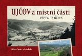 Tváře Ujčov a místní části včera a dnes