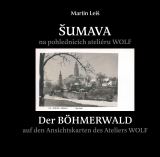Baron Šumava na pohlednicích fotoateliéru Wolf / Der Böhmerwald auf den Ansichtskarten des Ateliers Wolf