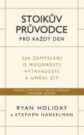 Holiday Ryan Stoikův průvodce pro každý den / 366 zamyšlení o moudrosti, vytrvalosti a umění žít