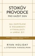 Holiday Ryan Stoikv prvodce pro kad den / 366 zamylen o moudrosti, vytrvalosti a umn t