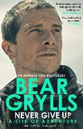 Grylls Bear Never Give Up : A Life of Adventure, The Autobiography