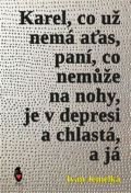 Štengl Petr Karel, co už nemá aťas, paní, co nemůže na nohy, je v depresi a chlastá, a já