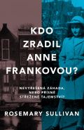 Sullivan Rosemary Kdo zradil Anne Frankovou? Nevyřešená záhada, nebo přísně střežené tajemství?