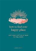 Daviesová Alison How to Find Your Happy Place : Quiet Spaces and Journal Pages for Busy Minds