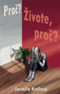 Králová Jarmila Proč? Živote, proč?