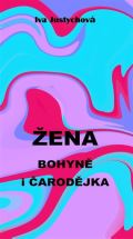Iva Justychová Žena bohyně i čarodějka