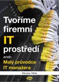 Milda Miroslav Tvoříme firemní IT prostředí aneb Malý průvodce IT manažera