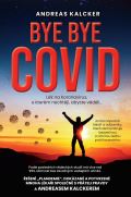 Kalcker Andreas Ludwig Bye bye covid - Lék na Koronavirus o kterém nechtějí, abyste věděli