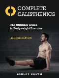 Kalym Ashley Complete Calisthenics : The Ultimate Guide to Bodyweight Exercise Second Edition