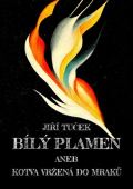 Tuček Jiří Bílý plamen aneb Kotva vržená do mraků
