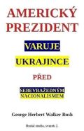 Bush George W. Americký prezident varuje Ukrajince před sebevražedným nacionalismem