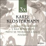 Klostermann Karel Ze světa lesních samot / V ráji šumavském / Mrtví se nevracejí a další povídky (3CD)