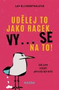 Blumenthalová Lea Udělej to jako racek. Vy... se na to!