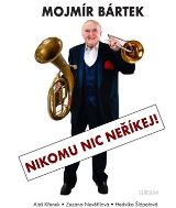 Sursum Mojmír Bártek. Nikomu nic neříkej!