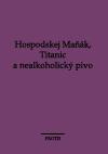 Protis Hospodskej Maňák, Titanic a nealkoholický pivo