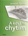 Špulák Jaroslav A když tě chytím