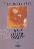 Matoušek Ivan Mezi starými obrazy