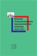 Československé dokumentační středisko Ročenka Československého dokumentačního střediska 2004-2007