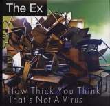 Ex 7' - How Thick You Think / That's Not a Virus