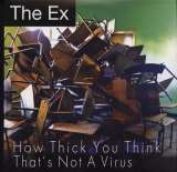 Ex 7' - How Thick You Think / That's Not a Virus
