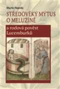 Scriptorium Středověký mýtus o Meluzíně a rodová pověst Lucemburků