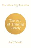 Dobelli Rolf The Art of Thinking Clearly: Better Thinking, Better Decisions
