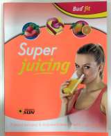 Sun Super juicing - Zdrav recepty k nejnovjmu trendu - juicingu!