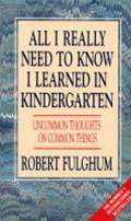 Fulghum Robert All I Really Need to Know I Learned in Kindergarten : Uncommon Thoughts on Common Things
