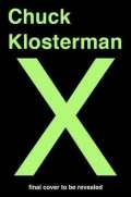 Blue Rider Press Chuck Klosterman X : A Highly Specific, Defiantly Incomplete History of the Early 21st Century