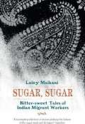 Malkani Lainy Sugar, Sugar : Bitter Sweet Tales of Indian Migrant Workers
