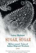 Malkani Lainy Sugar, Sugar : Bitter Sweet Tales of Indian Migrant Workers