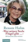 Holm Renate Wer seiner Seele Flügel gibt ...: Mit Kunst das Leben meistern