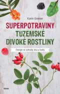Greinerová Karin Superpotraviny - Tuzemské divoké rostliny