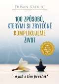 Kadlec Dušan 100 způsobů, kterými si zbytečně komplikujeme život