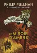 Pullman Philip A la croisée des mondes 3 : Le Miroir d´ambre