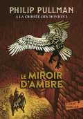 Pullman Philip A la croise des mondes 3 : Le Miroir dambre