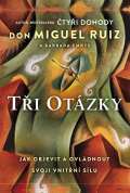 Ruiz Don Miguel Tři otázky - Jak objevit a ovládnout naši vnitřní sílu