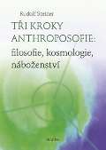 Steiner Rudolf Tři kroky anthroposofie: filosofie, kosmologie, náboženství